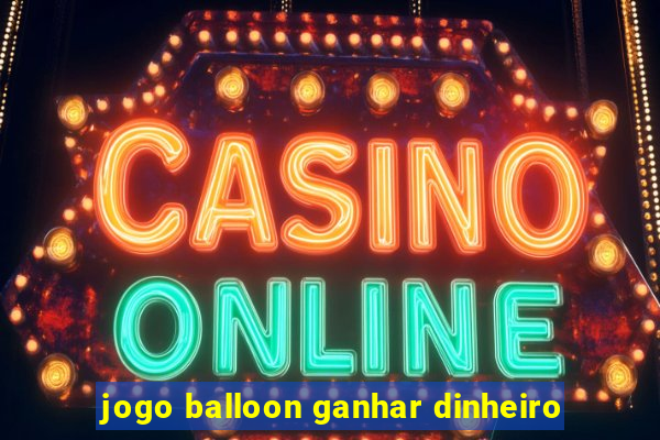 jogo balloon ganhar dinheiro